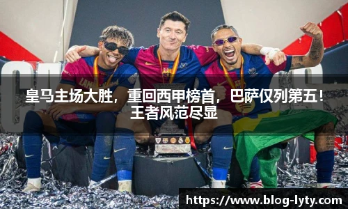 皇马主场大胜，重回西甲榜首，巴萨仅列第五！王者风范尽显