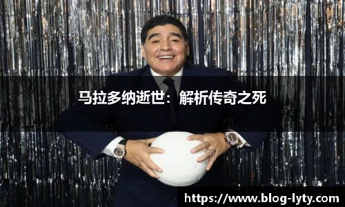马拉多纳逝世：解析传奇之死