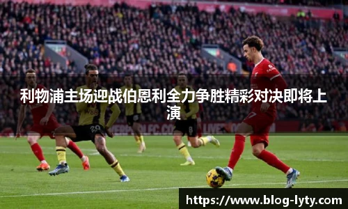 利物浦主场迎战伯恩利全力争胜精彩对决即将上演