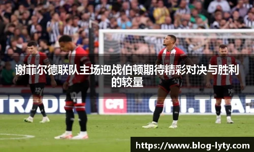 谢菲尔德联队主场迎战伯顿期待精彩对决与胜利的较量