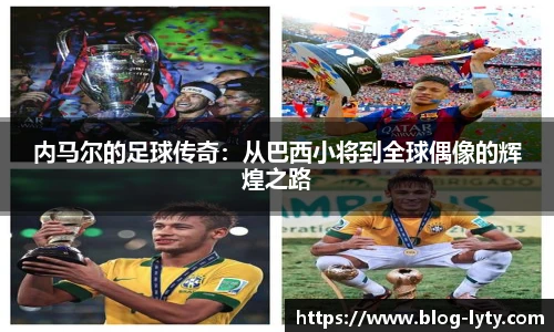 内马尔的足球传奇：从巴西小将到全球偶像的辉煌之路