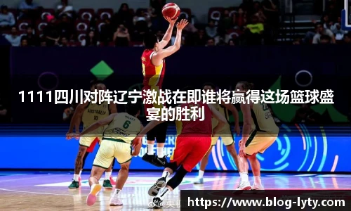 1111四川对阵辽宁激战在即谁将赢得这场篮球盛宴的胜利