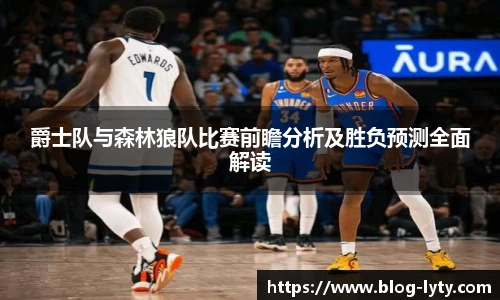 爵士队与森林狼队比赛前瞻分析及胜负预测全面解读